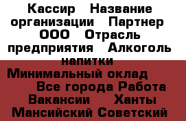 Кассир › Название организации ­ Партнер, ООО › Отрасль предприятия ­ Алкоголь, напитки › Минимальный оклад ­ 29 295 - Все города Работа » Вакансии   . Ханты-Мансийский,Советский г.